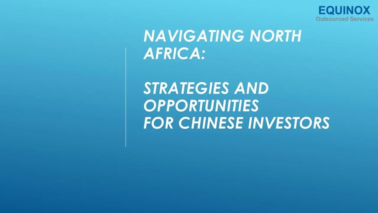 Navigating North Africa: Strategies and Opportunities for Chinese Investors